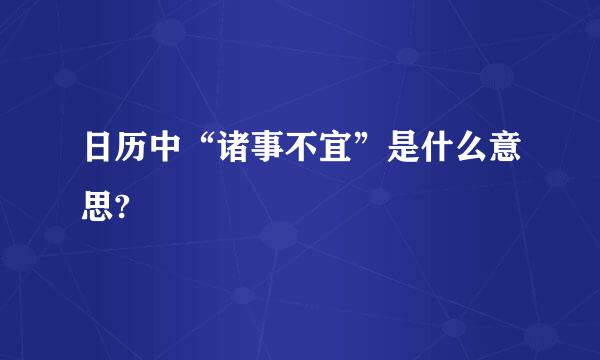 日历中“诸事不宜”是什么意思?