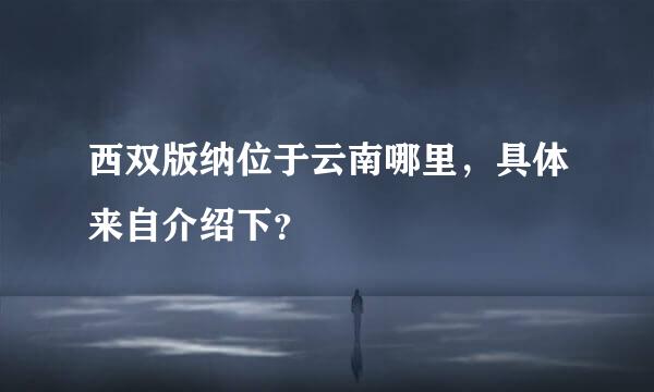 西双版纳位于云南哪里，具体来自介绍下？