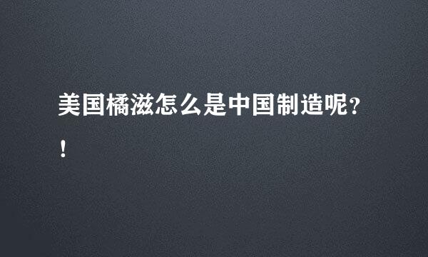 美国橘滋怎么是中国制造呢？！