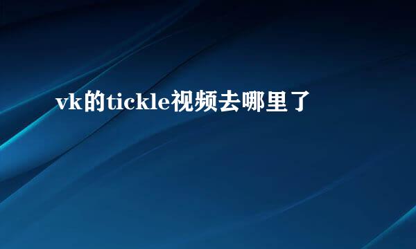 vk的tickle视频去哪里了