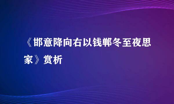《邯意降向右以钱郸冬至夜思家》赏析