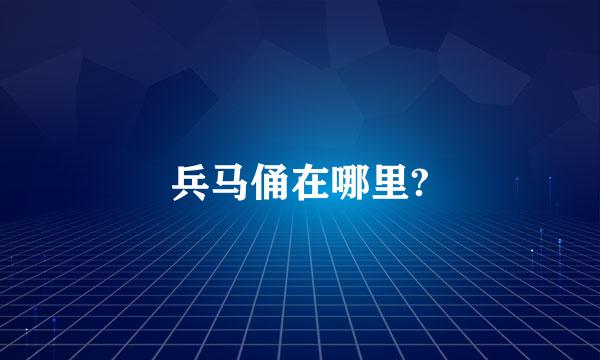 兵马俑在哪里?