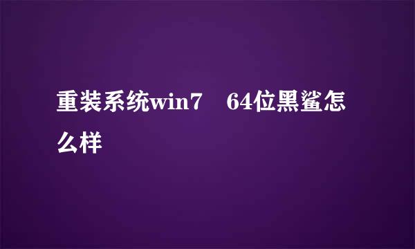 重装系统win7 64位黑鲨怎么样