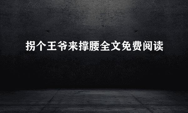 拐个王爷来撑腰全文免费阅读