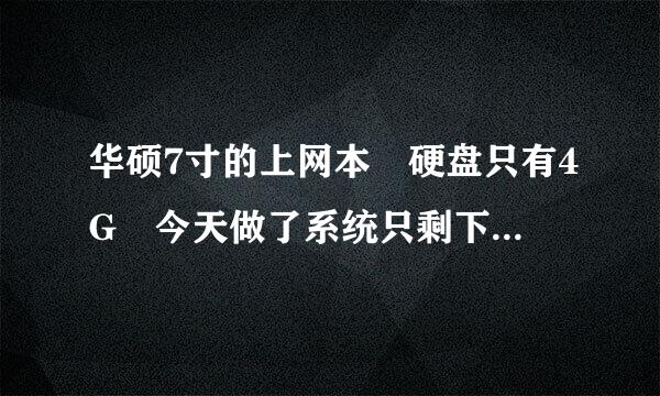 华硕7寸的上网本 硬盘只有4G 今天做了系统只剩下160M了 求求各来自位大侠介绍个 占地方小的精简版XP系统