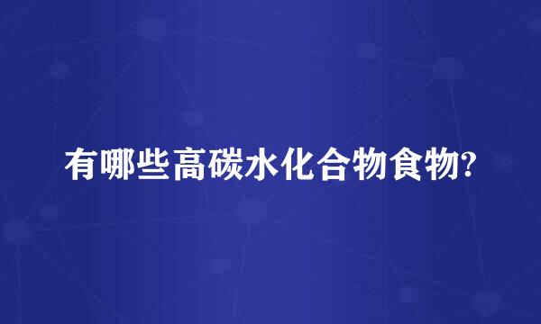 有哪些高碳水化合物食物?