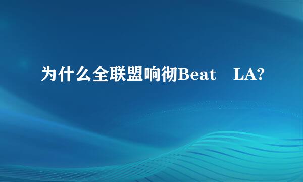 为什么全联盟响彻Beat LA?