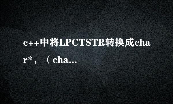 c++中将LPCTSTR转换成char*，（char*）强制转换输出不是的。