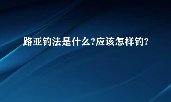 路亚钓法是什么?应该怎样钓?