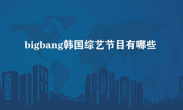 bigbang韩国综艺节目有哪些