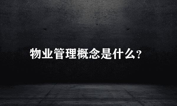 物业管理概念是什么？