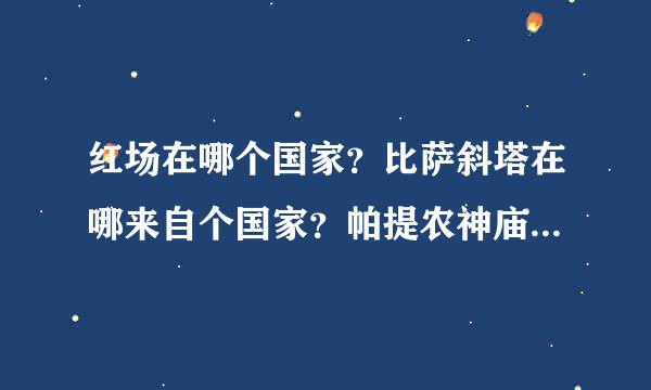 红场在哪个国家？比萨斜塔在哪来自个国家？帕提农神庙在哪国？勃兰登堡门在哪国？双塔在哪国？悉尼歌剧院在哪国？