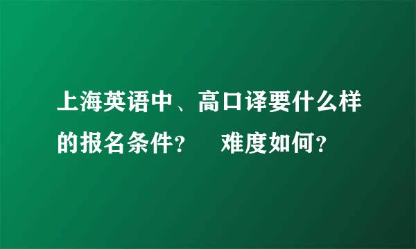 上海英语中、高口译要什么样的报名条件？ 难度如何？