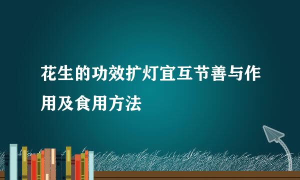 花生的功效扩灯宜互节善与作用及食用方法