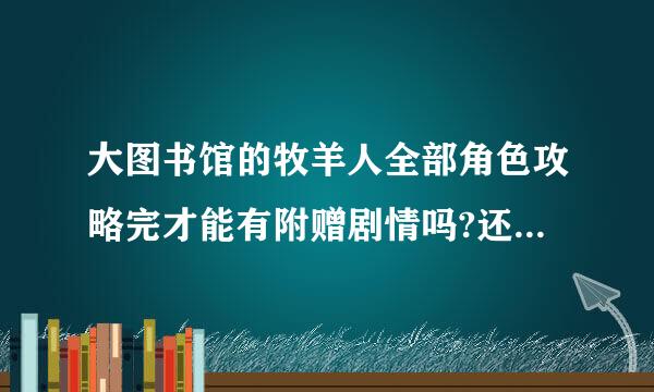 大图书馆的牧羊人全部角色攻略完才能有附赠剧情吗?还是只要一个?