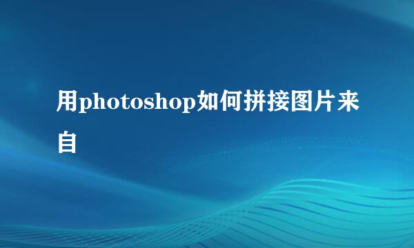 用photoshop如何拼接图片来自