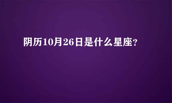 阴历10月26日是什么星座？