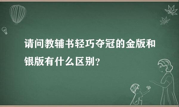 请问教辅书轻巧夺冠的金版和银版有什么区别？