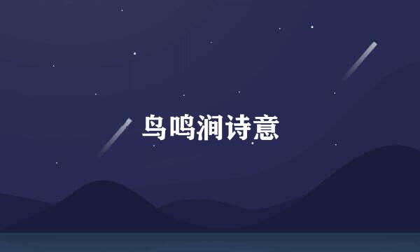 鸟鸣涧诗意