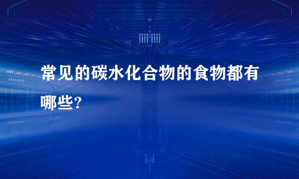 常见的碳水化合物的食物都有哪些?