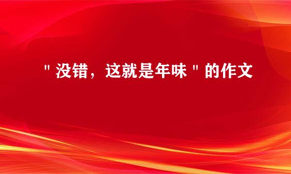 ＂没错，这就是年味＂的作文