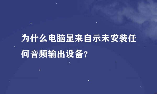为什么电脑显来自示未安装任何音频输出设备？