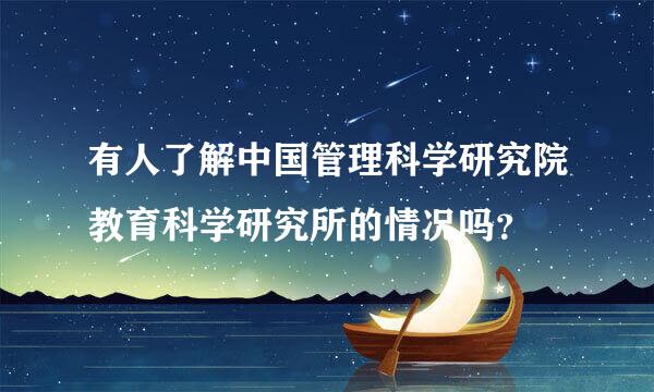有人了解中国管理科学研究院教育科学研究所的情况吗？