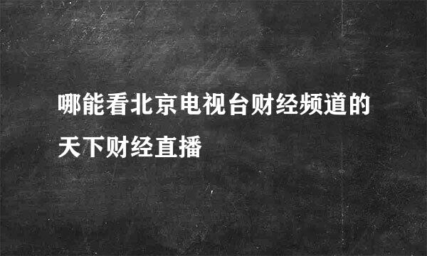 哪能看北京电视台财经频道的天下财经直播