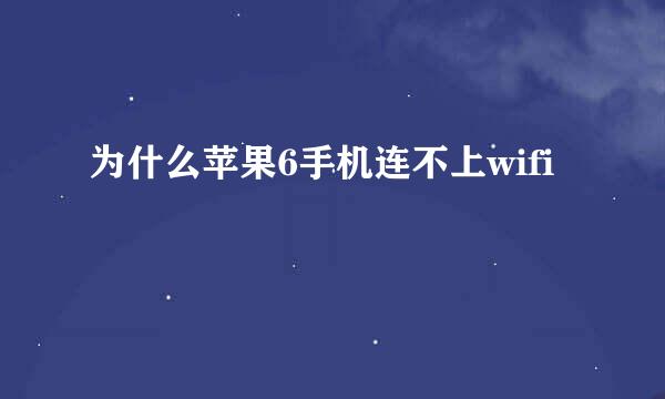 为什么苹果6手机连不上wifi