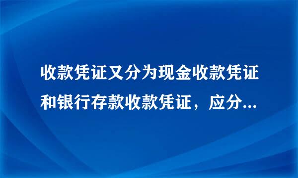 收款凭证又分为现金收款凭证和银行存款收款凭证，应分别根据现金或银行存款付出的原始凭证填制。 (  )