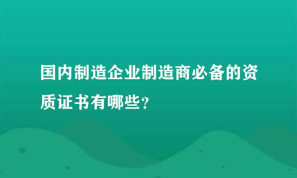 国内制造企业制造商必备的资质证书有哪些？