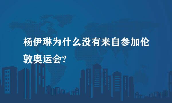 杨伊琳为什么没有来自参加伦敦奥运会?