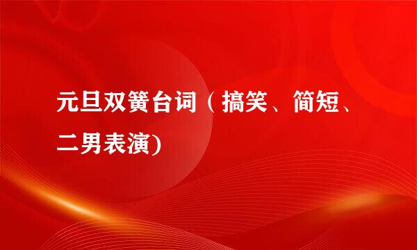 元旦双簧台词（搞笑、简短、二男表演)