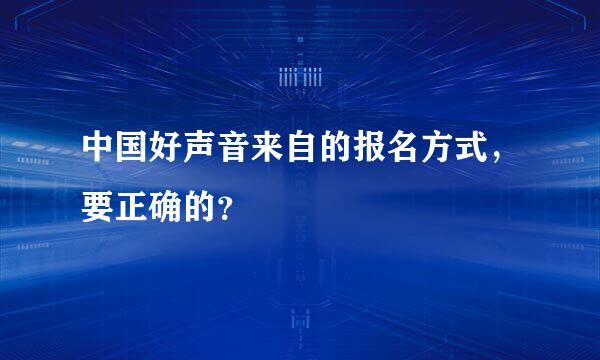 中国好声音来自的报名方式，要正确的？