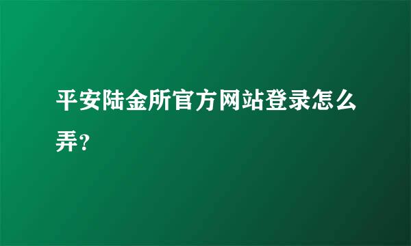 平安陆金所官方网站登录怎么弄？