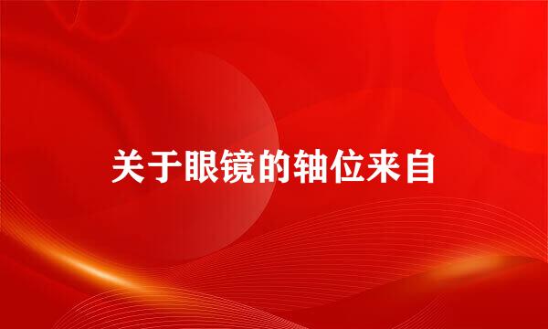 关于眼镜的轴位来自