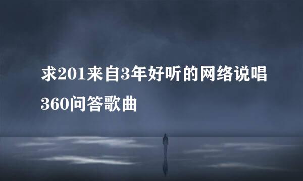 求201来自3年好听的网络说唱360问答歌曲