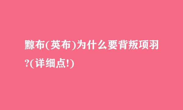 黥布(英布)为什么要背叛项羽?(详细点!)