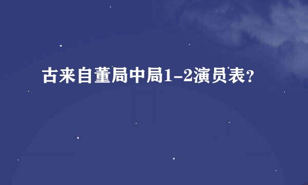 古来自董局中局1-2演员表？