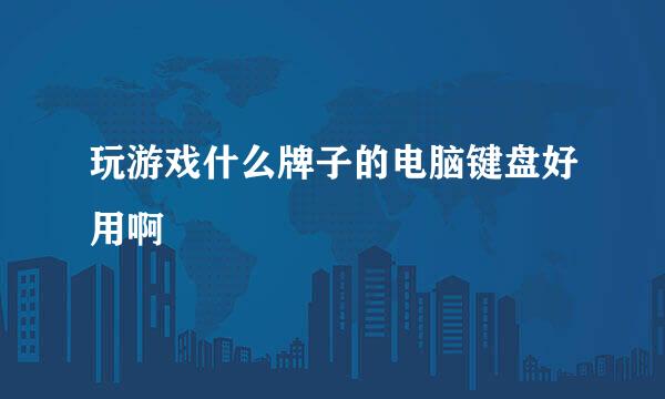 玩游戏什么牌子的电脑键盘好用啊