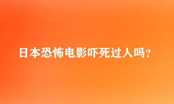 日本恐怖电影吓死过人吗？
