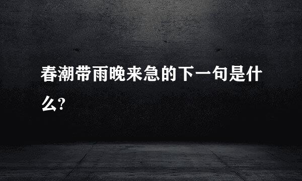春潮带雨晚来急的下一句是什么?