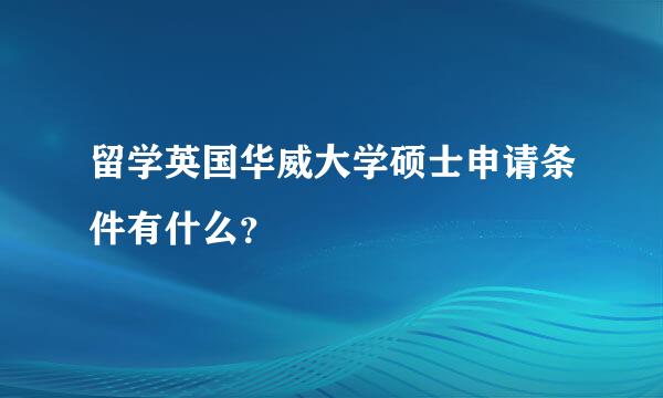 留学英国华威大学硕士申请条件有什么？