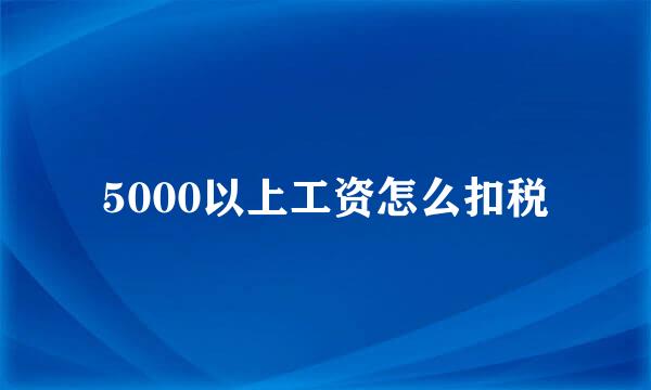 5000以上工资怎么扣税