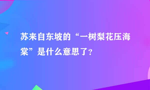 苏来自东坡的“一树梨花压海棠”是什么意思了？