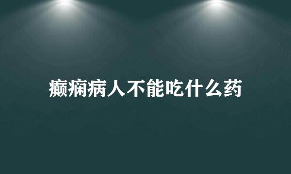 癫痫病人不能吃什么药