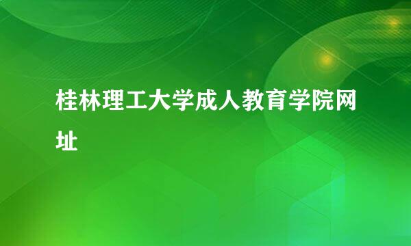 桂林理工大学成人教育学院网址