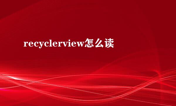 recyclerview怎么读