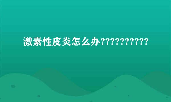 激素性皮炎怎么办??????????