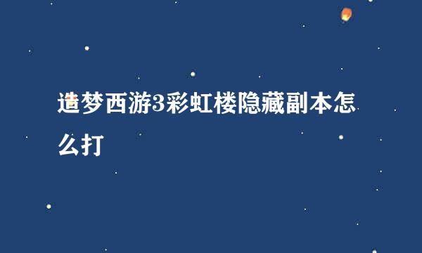 造梦西游3彩虹楼隐藏副本怎么打
